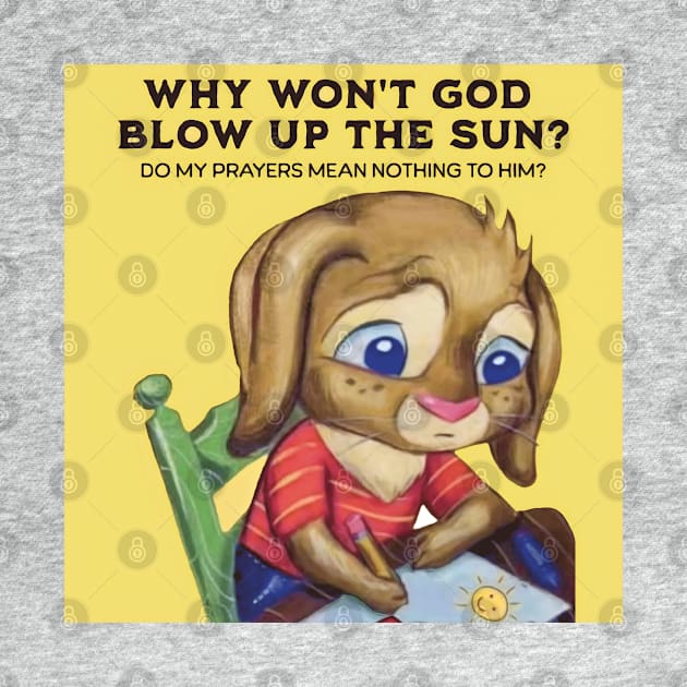 Why Won't God Blow Up The Sun? Do My Prayers Mean Nothing to Him? by akastardust